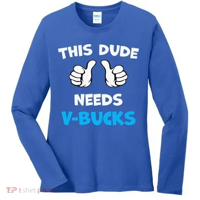 This Dude Needs Vbucks Will Work Women's Long Sleeve Shirt