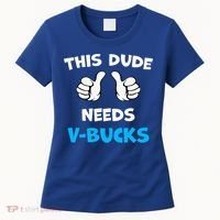 This Dude Needs Vbucks Will Work Women's T-Shirt thumb 0
