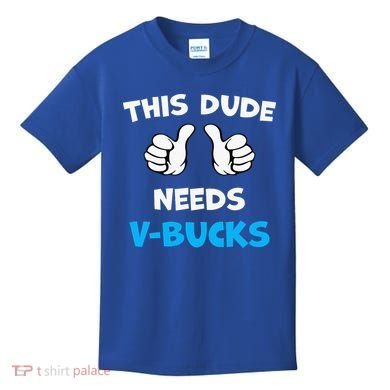 This Dude Needs Vbucks Will Work Kids T-Shirt