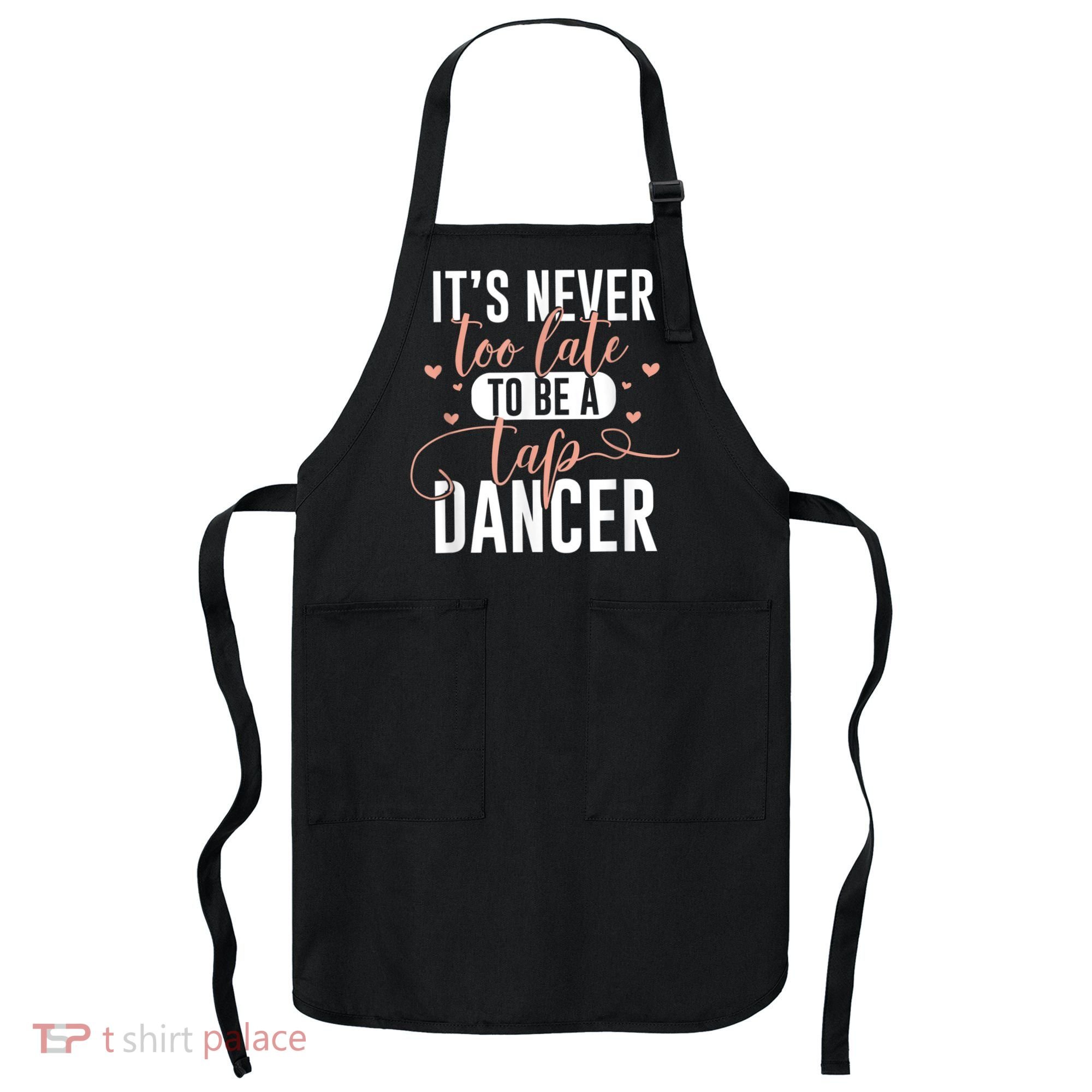 Tap Dance Never Too Late Tap Dancer Outfit Funny Tap Dance Apron