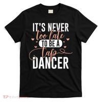 Tap Dance Never Too Late Tap Dancer Outfit Funny Tap Dance T-Shirt thumb 0