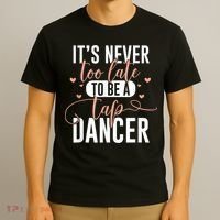 Tap Dance Never Too Late Tap Dancer Outfit Funny Tap Dance T-Shirt thumb 3