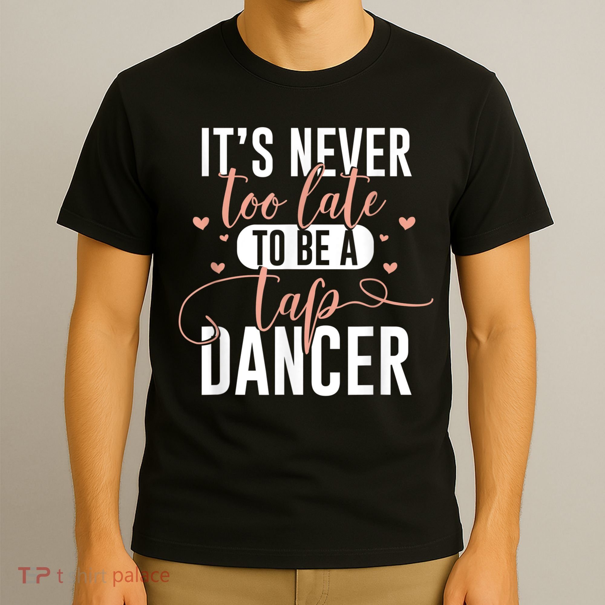 Tap Dance Never Too Late Tap Dancer Outfit Funny Tap Dance T-Shirt