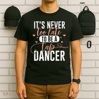 Tap Dance Never Too Late Tap Dancer Outfit Funny Tap Dance T-Shirt thumb 6