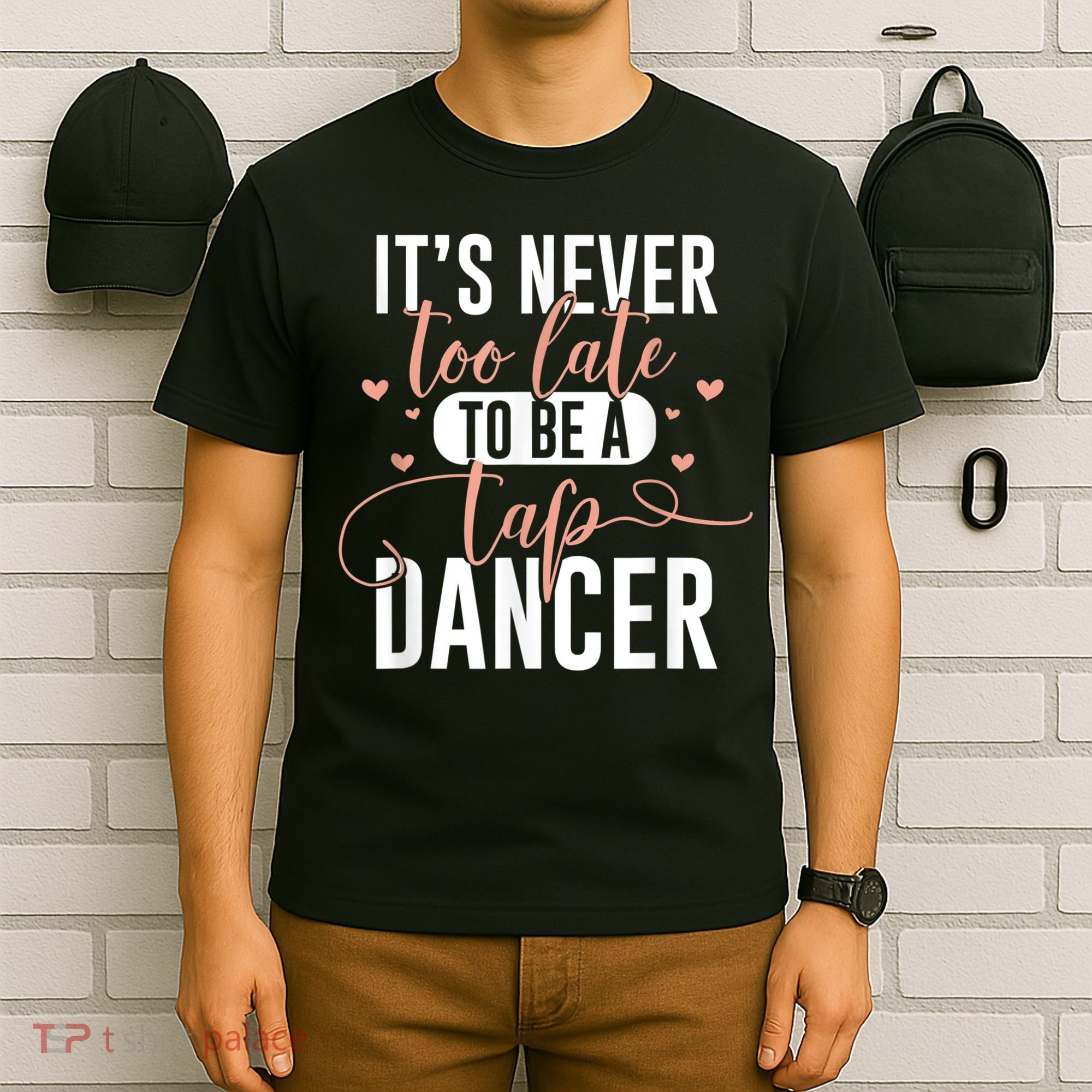 Tap Dance Never Too Late Tap Dancer Outfit Funny Tap Dance T-Shirt