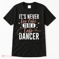 Tap Dance Never Too Late Tap Dancer Outfit Funny Tap Dance Tall T-Shirt thumb 0