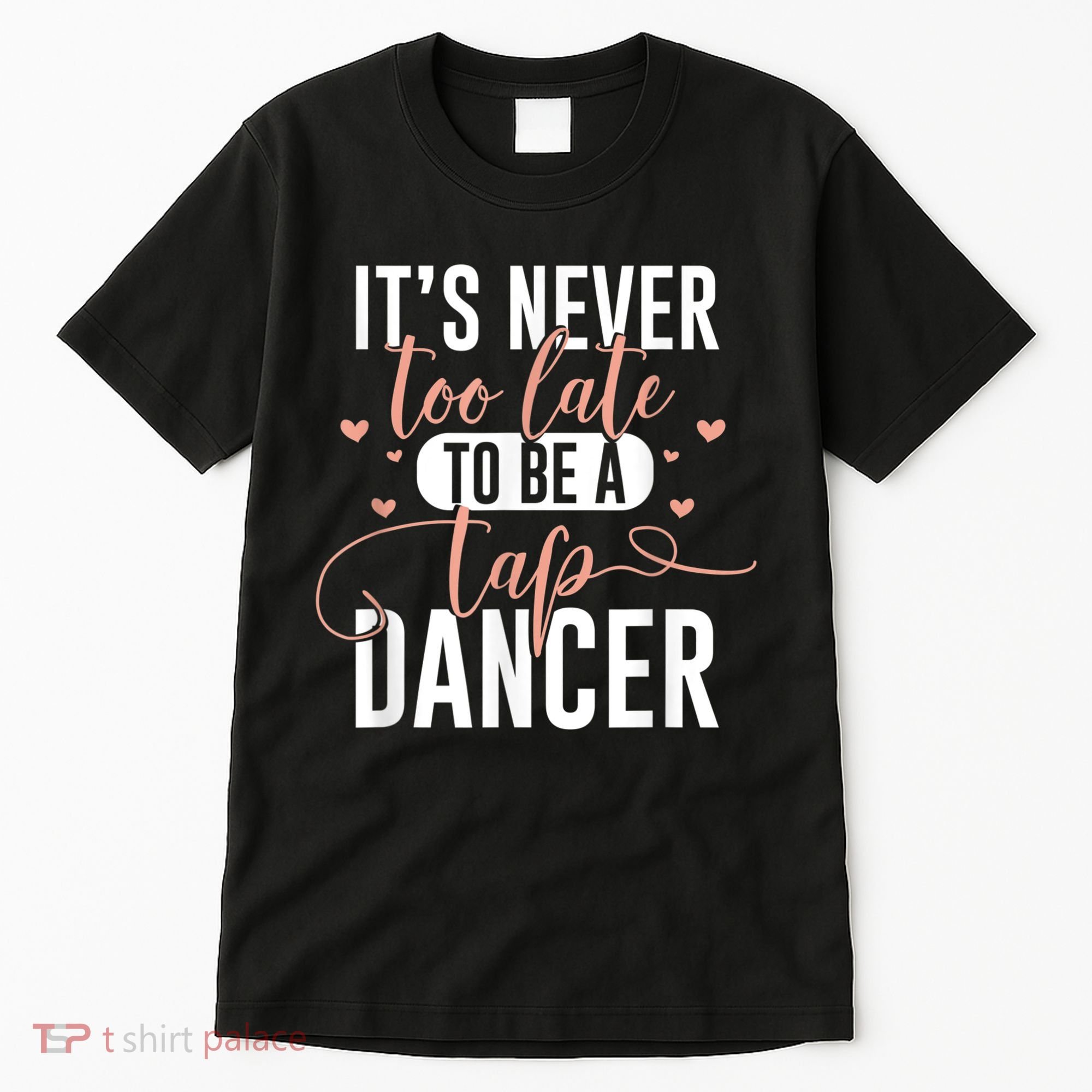Tap Dance Never Too Late Tap Dancer Outfit Funny Tap Dance Tall T-Shirt