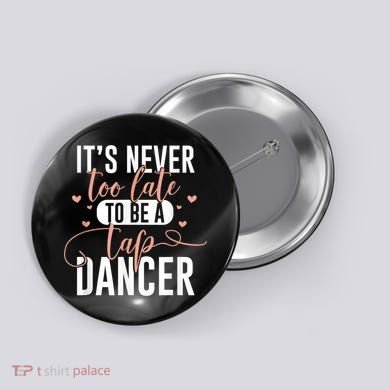 Tap Dance Never Too Late Tap Dancer Outfit Funny Tap Dance Button