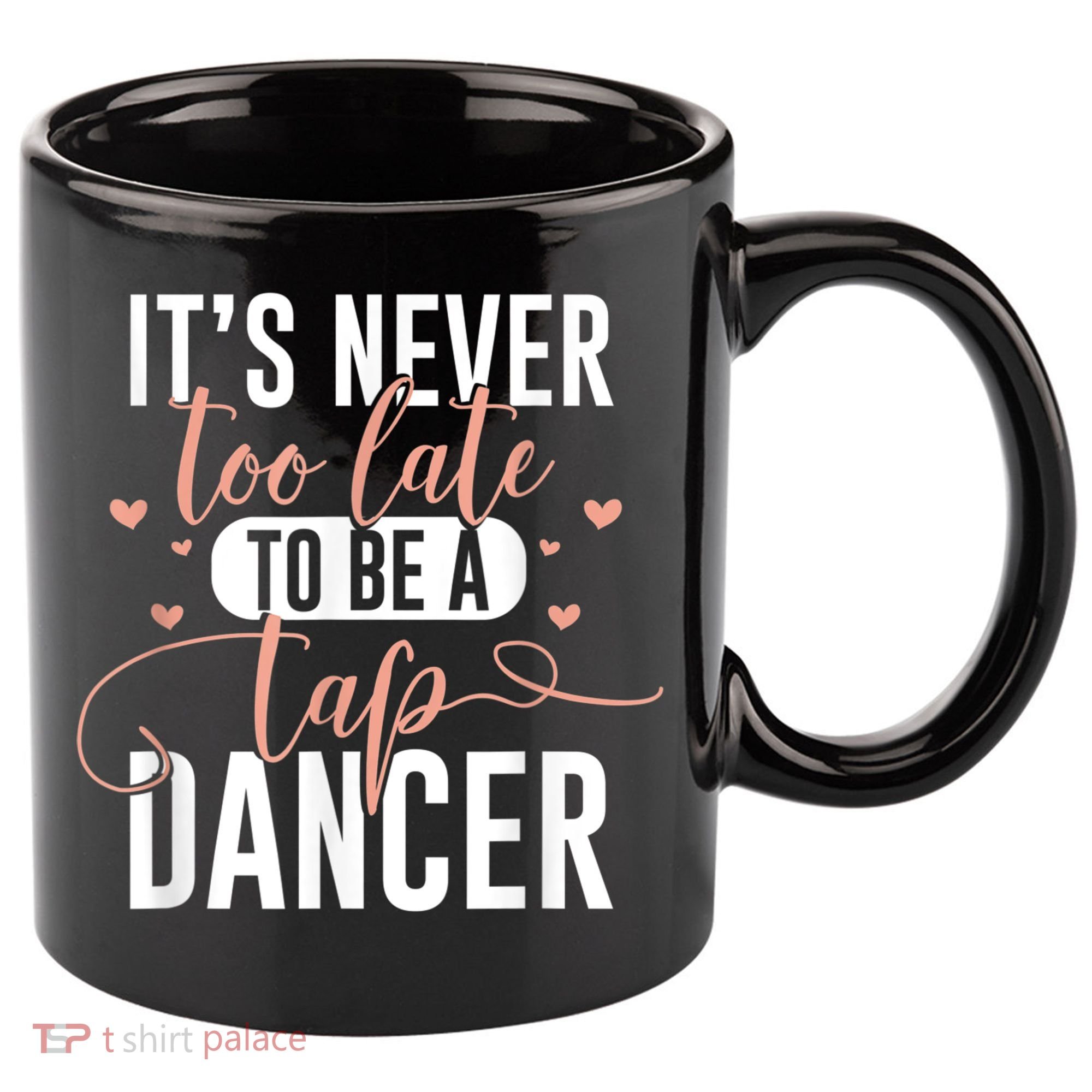 Tap Dance Never Too Late Tap Dancer Outfit Funny Tap Dance 11oz C Handle Ceramic Mug