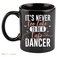 Tap Dance Never Too Late Tap Dancer Outfit Funny Tap Dance 11oz C Handle Ceramic Mug thumb 2