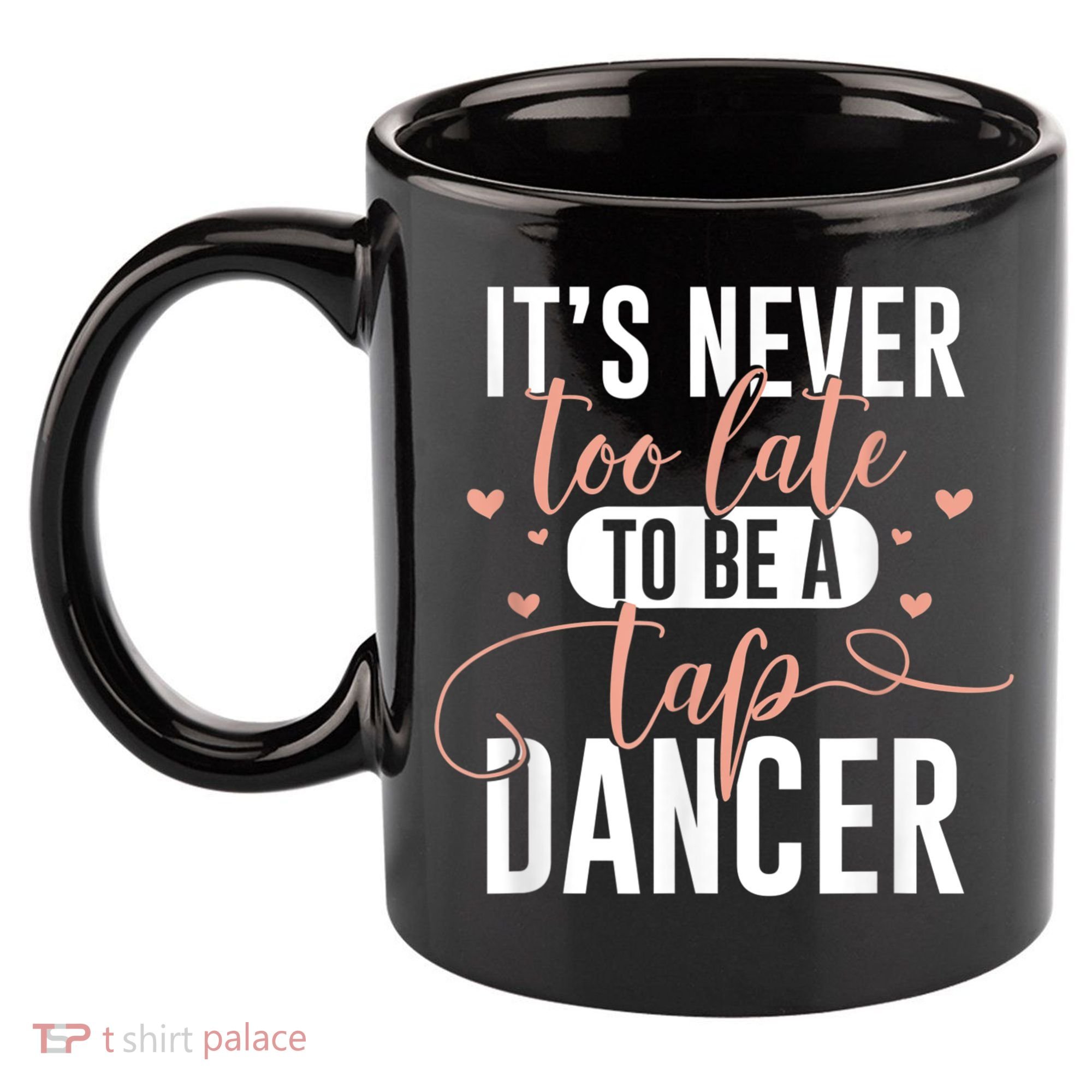 Tap Dance Never Too Late Tap Dancer Outfit Funny Tap Dance 11oz C Handle Ceramic Mug