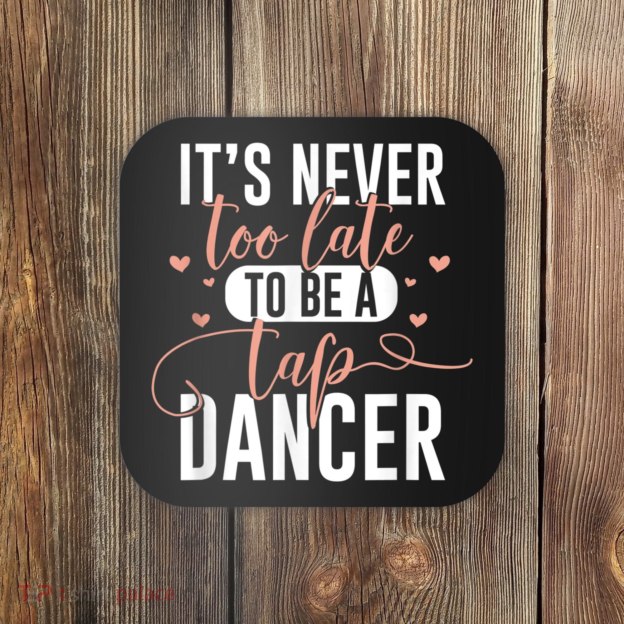 Tap Dance Never Too Late Tap Dancer Outfit Funny Tap Dance Coaster