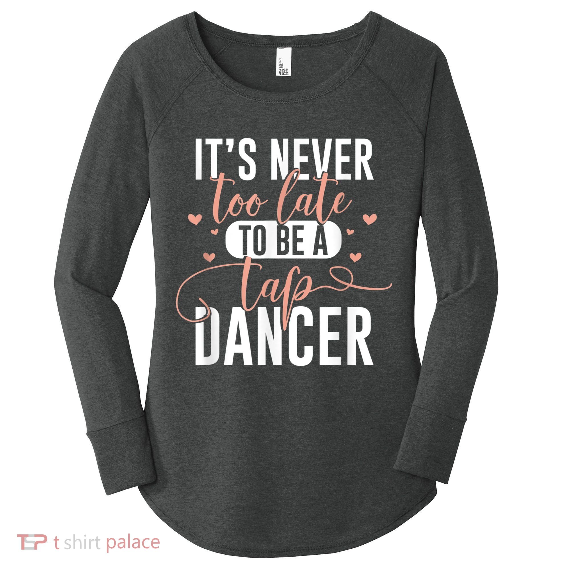 Tap Dance Never Too Late Tap Dancer Outfit Funny Tap Dance Women's Perfect Tri Tunic Long Sleeve Shirt