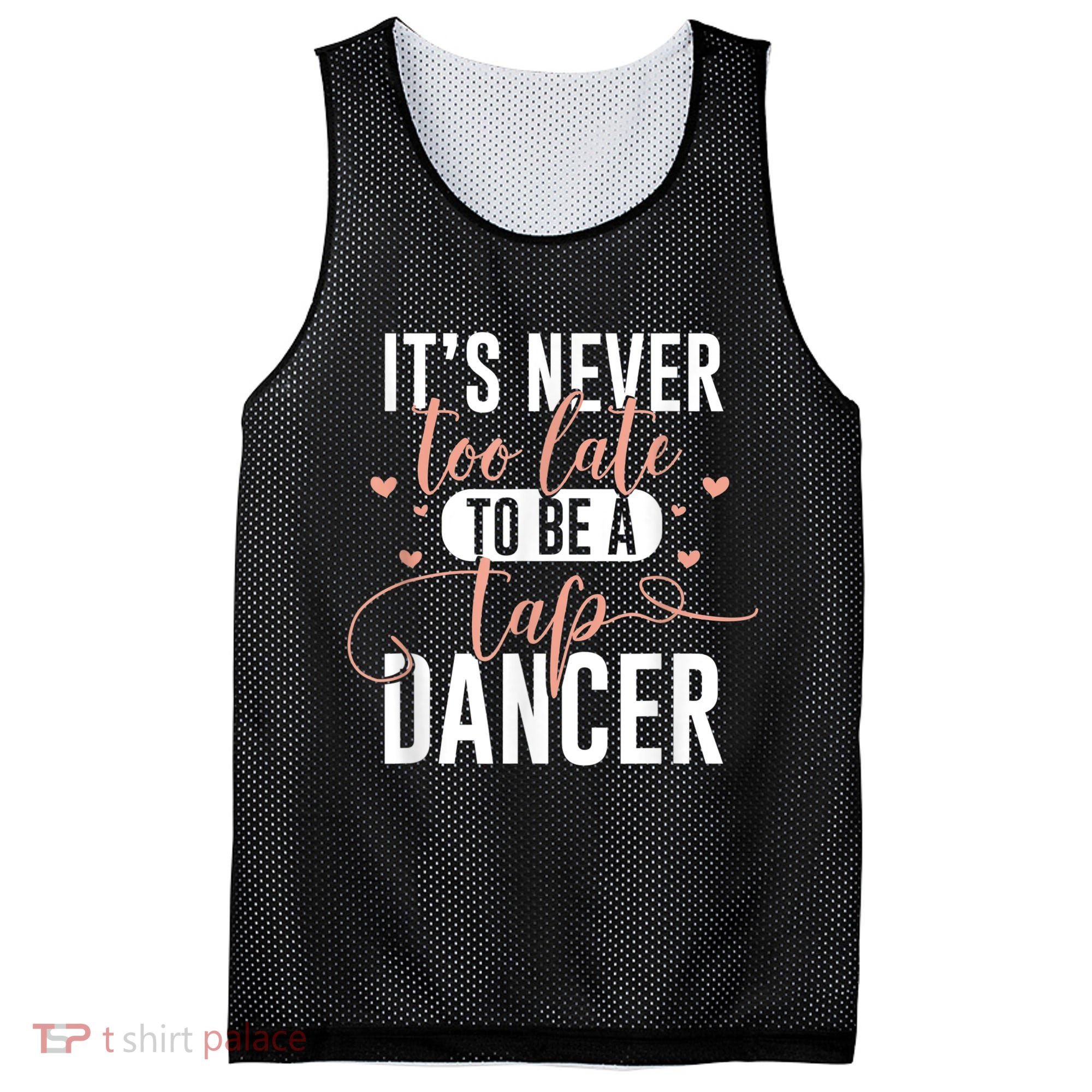 Tap Dance Never Too Late Tap Dancer Outfit Funny Tap Dance Mesh Reversible Basketball Jersey Tank