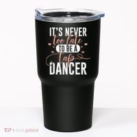 Tap Dance Never Too Late Tap Dancer Outfit Funny Tap Dance Tumbler thumb 0