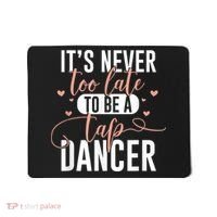 Tap Dance Never Too Late Tap Dancer Outfit Funny Tap Dance Mousepad thumb 0