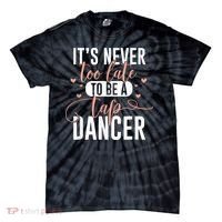 Tap Dance Never Too Late Tap Dancer Outfit Funny Tap Dance Tie-Dye T-Shirt thumb 0
