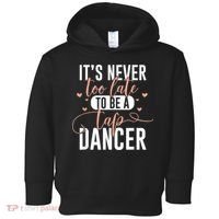 Tap Dance Never Too Late Tap Dancer Outfit Funny Tap Dance Toddler Hoodie thumb 0