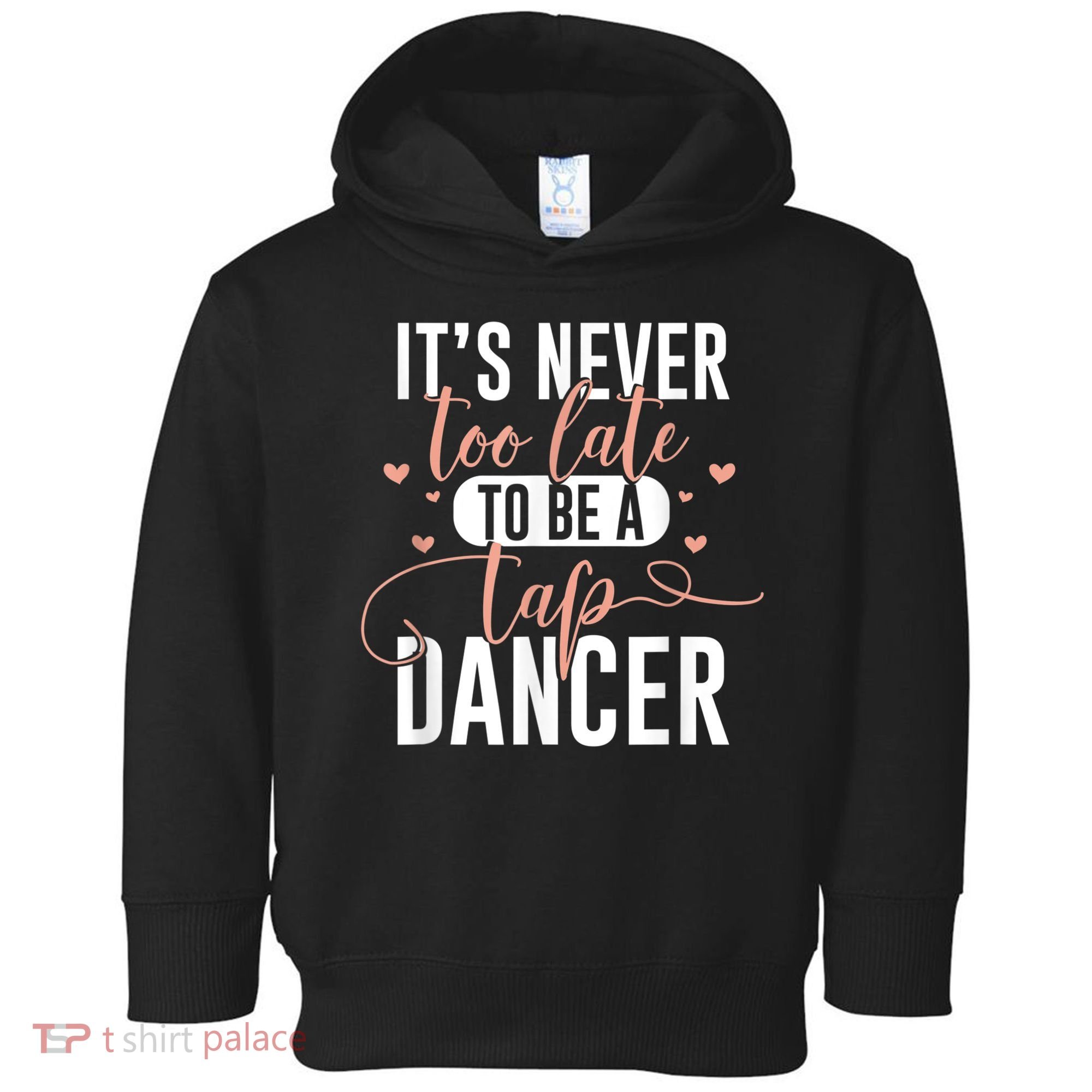 Tap Dance Never Too Late Tap Dancer Outfit Funny Tap Dance Toddler Hoodie