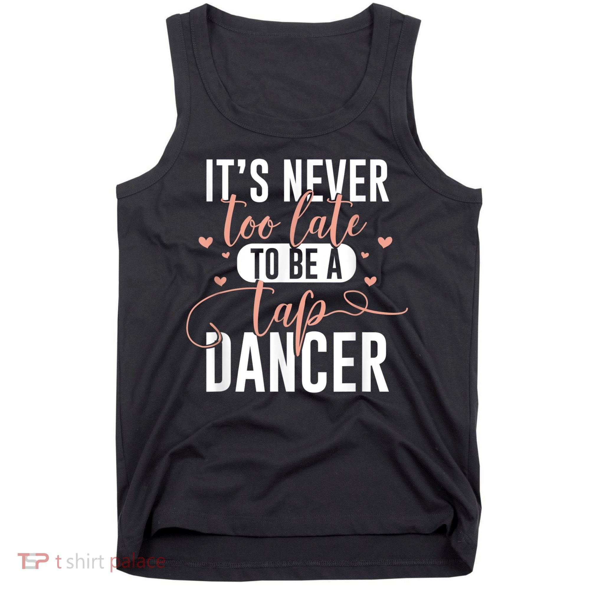 Tap Dance Never Too Late Tap Dancer Outfit Funny Tap Dance Tank Top