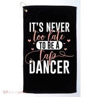 Tap Dance Never Too Late Tap Dancer Outfit Funny Tap Dance Golf Towel thumb 0