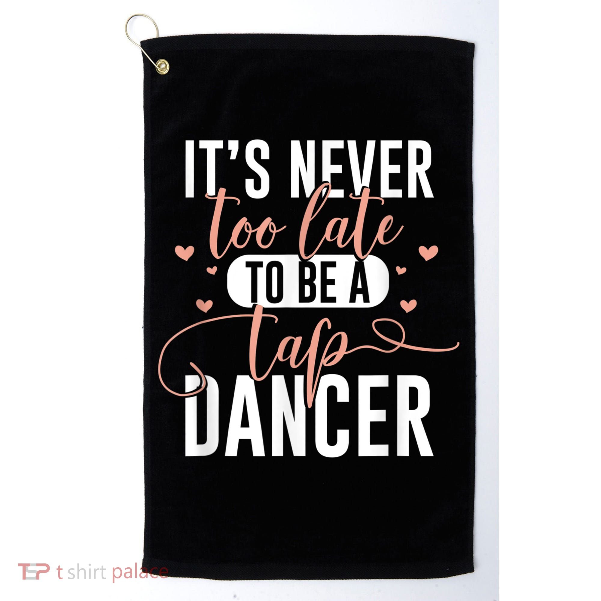 Tap Dance Never Too Late Tap Dancer Outfit Funny Tap Dance Golf Towel