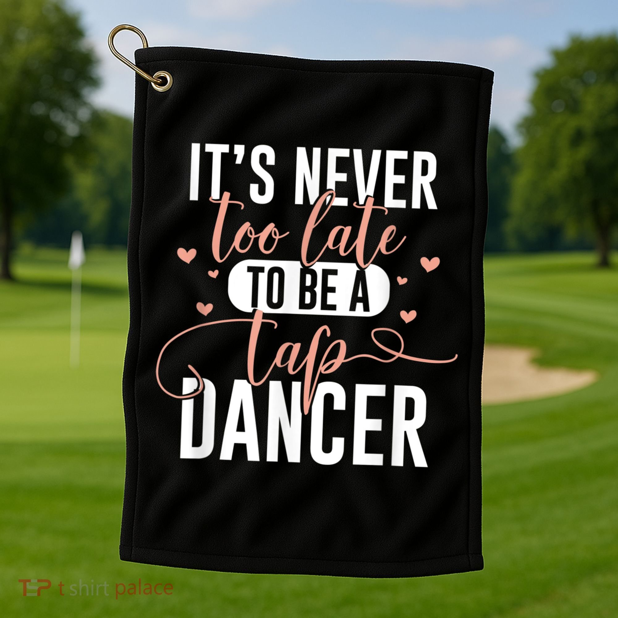 Tap Dance Never Too Late Tap Dancer Outfit Funny Tap Dance Golf Towel