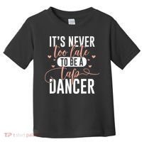 Tap Dance Never Too Late Tap Dancer Outfit Funny Tap Dance Toddler T-Shirt thumb 0