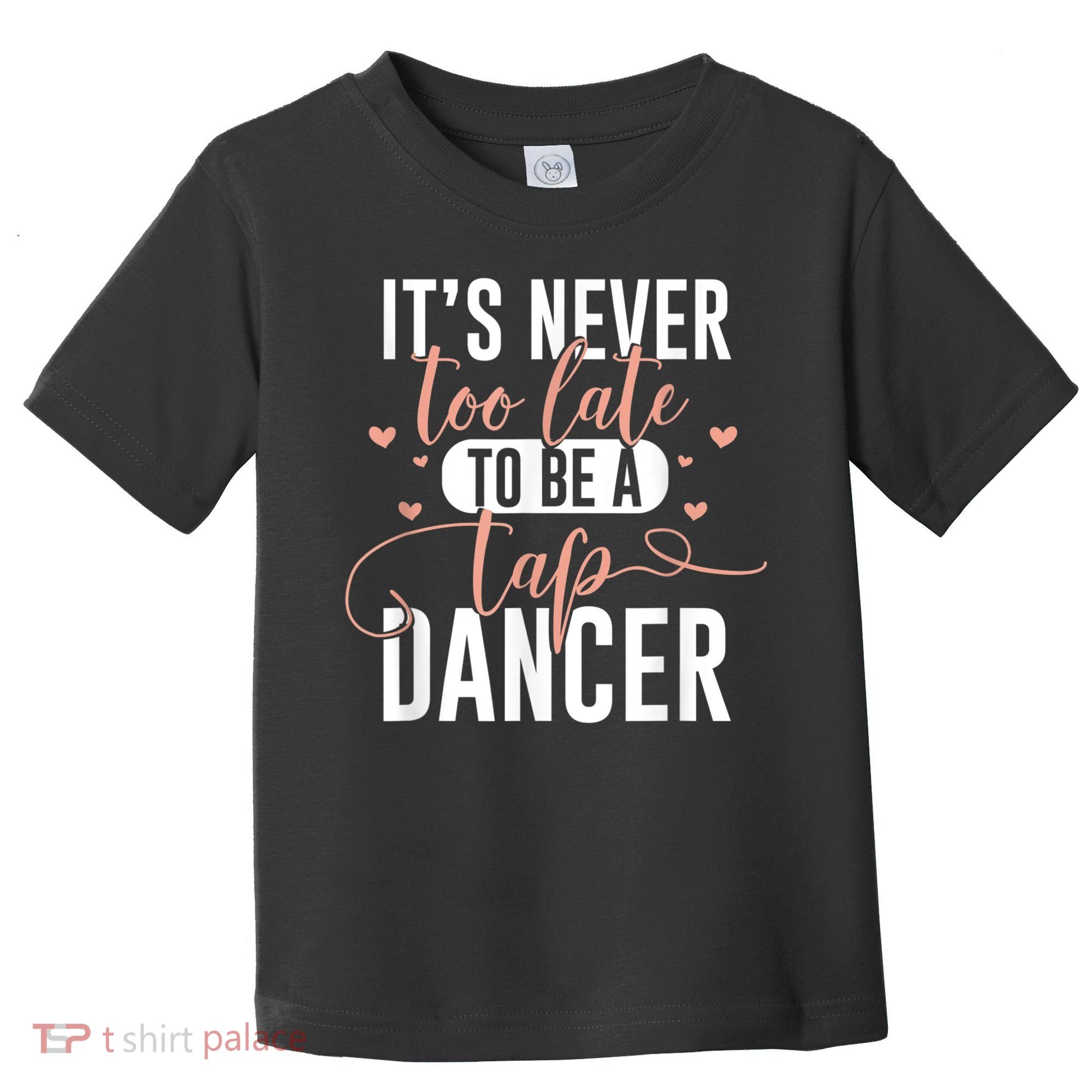 Tap Dance Never Too Late Tap Dancer Outfit Funny Tap Dance Toddler T-Shirt