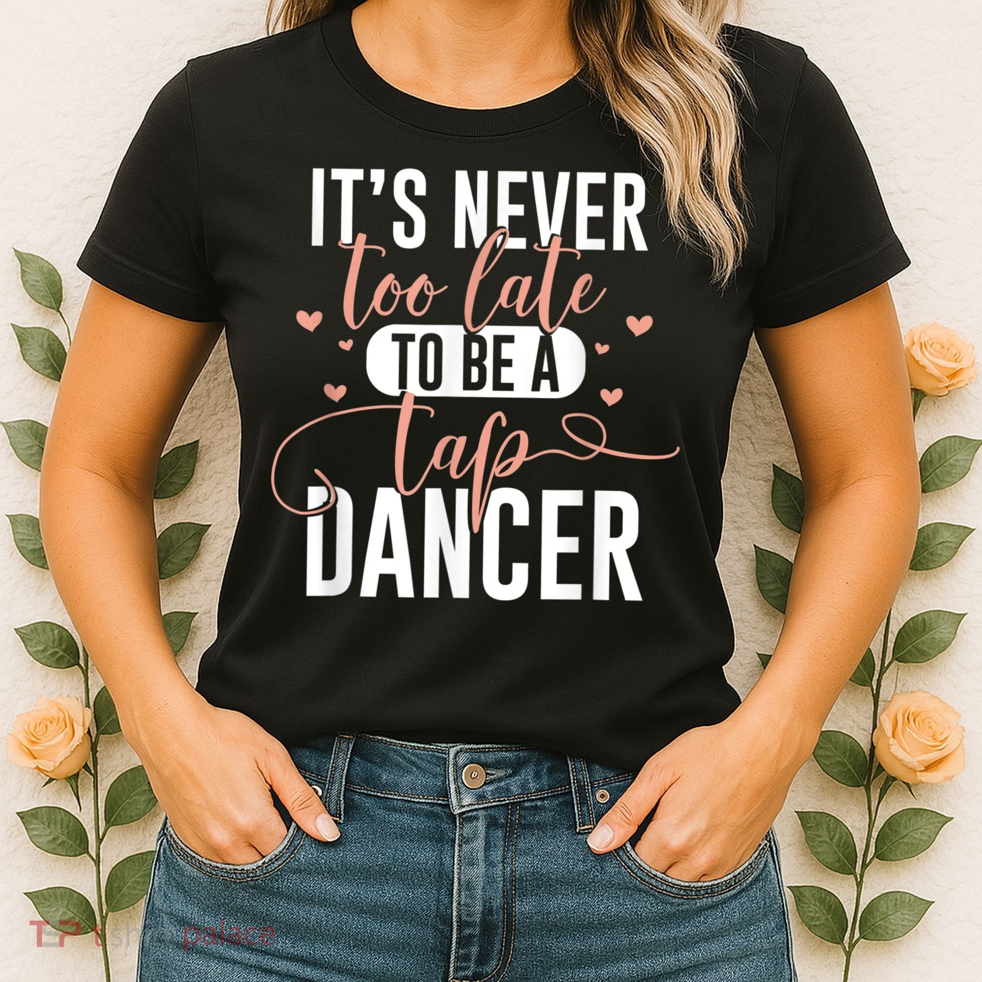 Tap Dance Never Too Late Tap Dancer Outfit Funny Tap Dance Women's T-Shirt