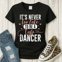 Tap Dance Never Too Late Tap Dancer Outfit Funny Tap Dance Women's T-Shirt thumb 3