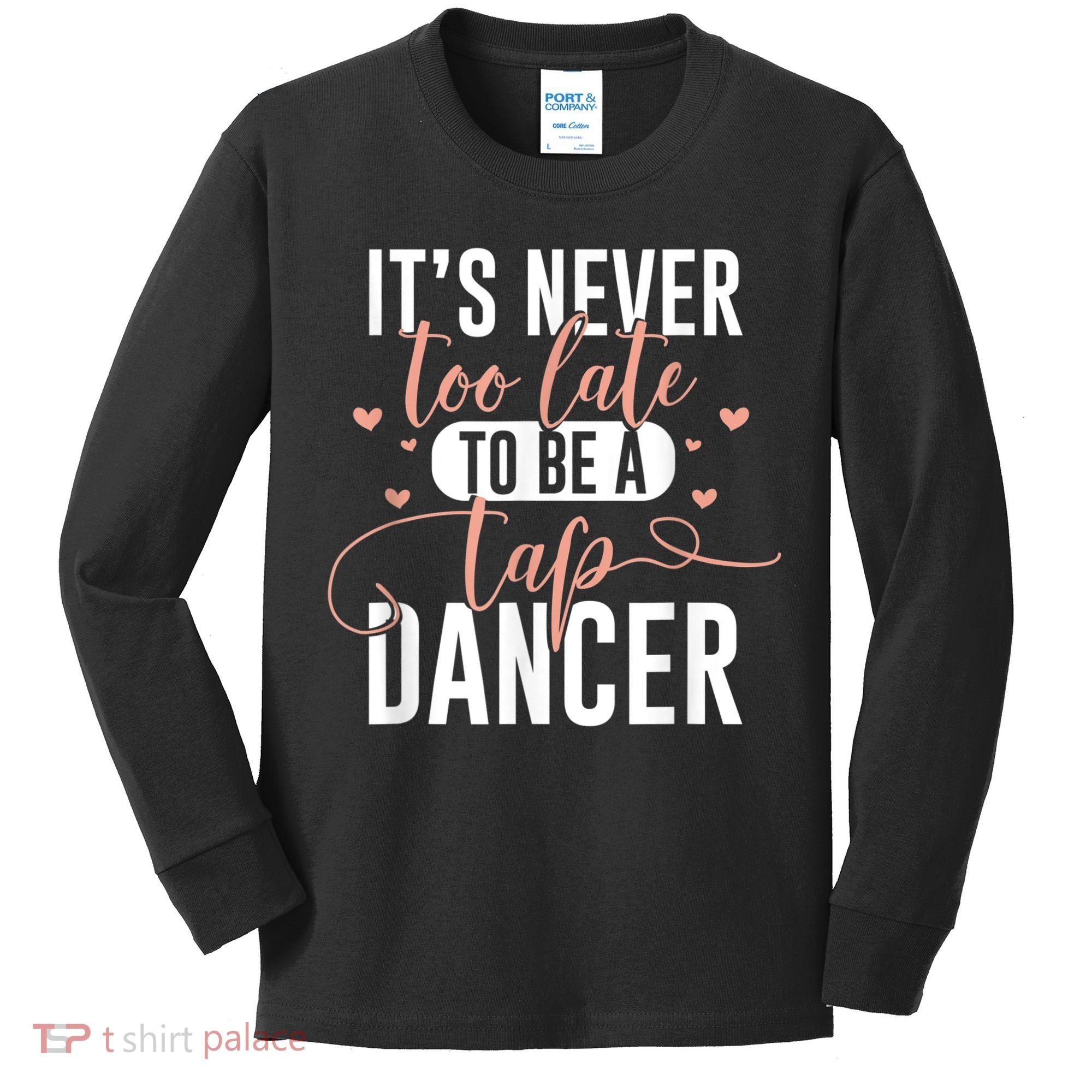 Tap Dance Never Too Late Tap Dancer Outfit Funny Tap Dance Kids Long Sleeve Shirt