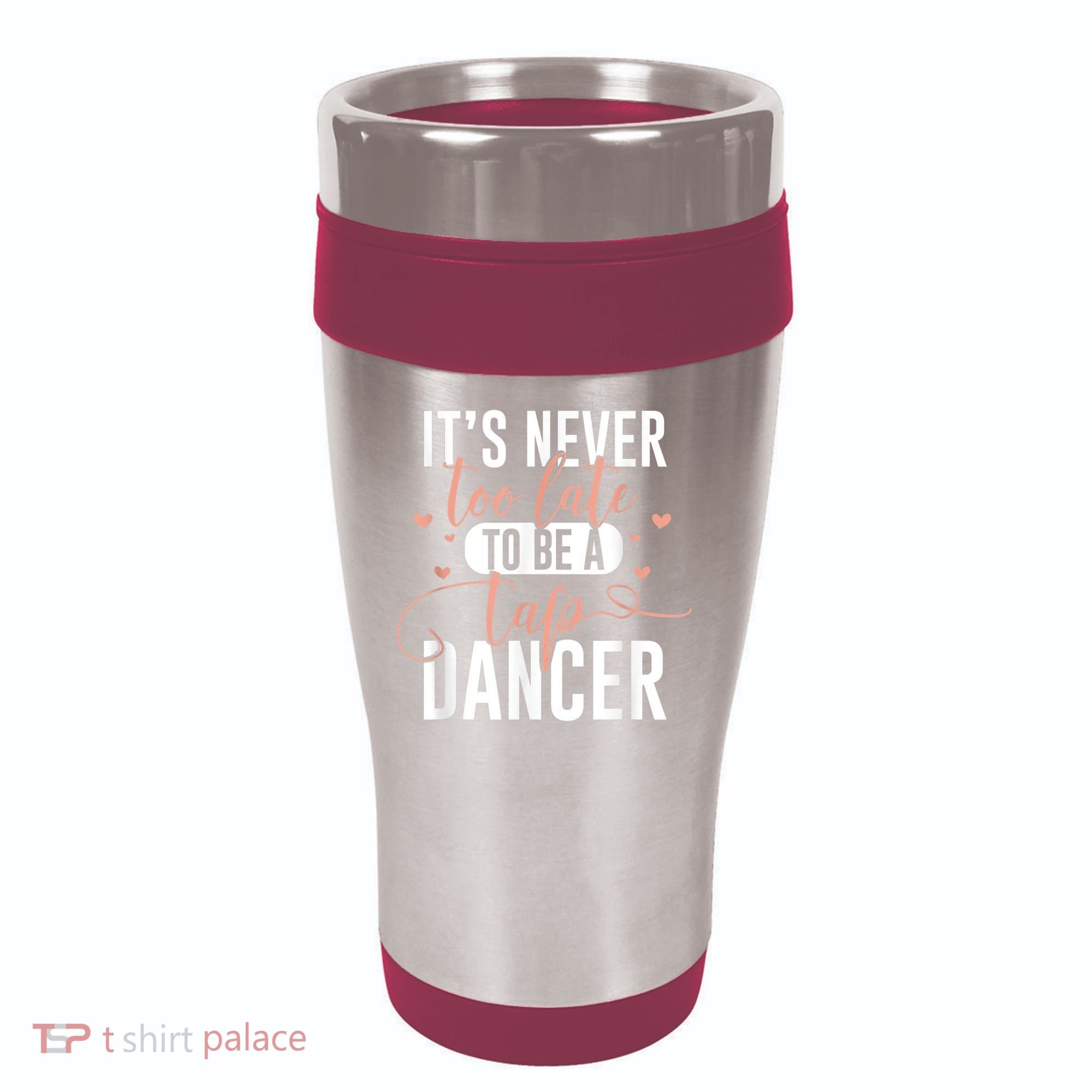 Tap Dance Never Too Late Tap Dancer Outfit Funny Tap Dance 16oz Travel Tumbler