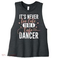 Tap Dance Never Too Late Tap Dancer Outfit Funny Tap Dance Women's Racerback Cropped Tank thumb 0