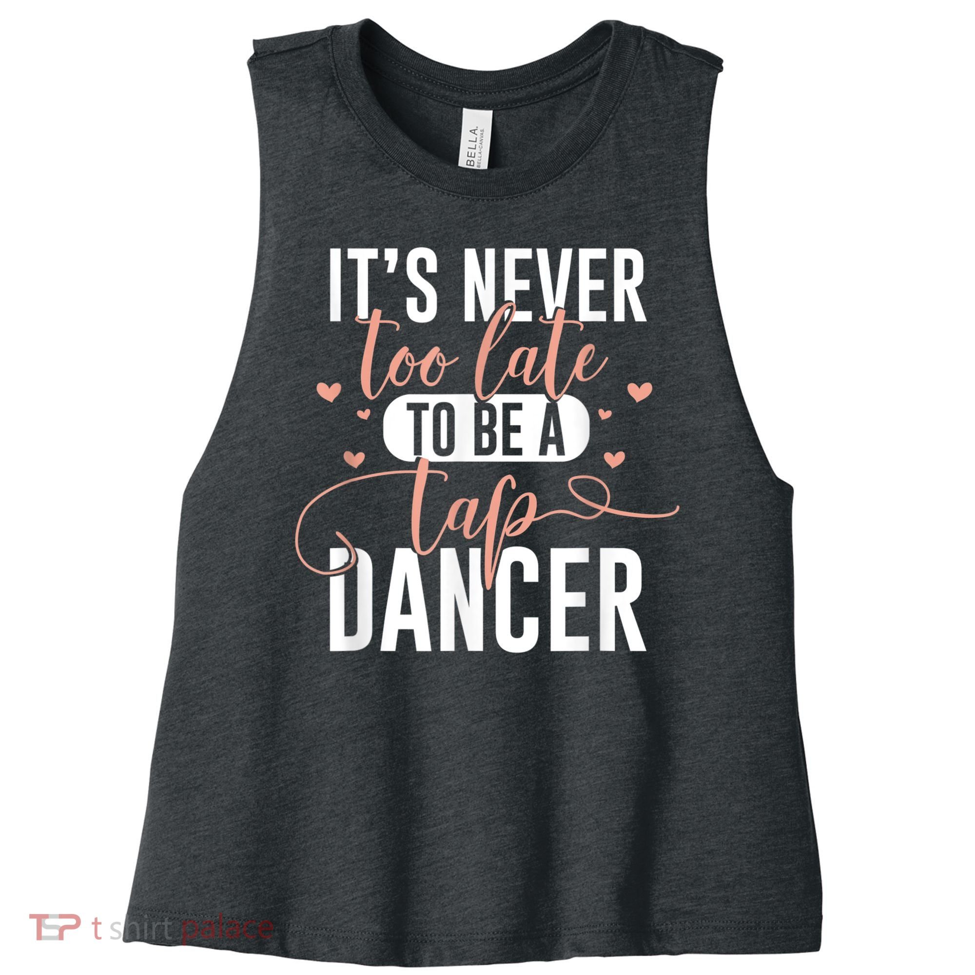 Tap Dance Never Too Late Tap Dancer Outfit Funny Tap Dance Women's Racerback Cropped Tank