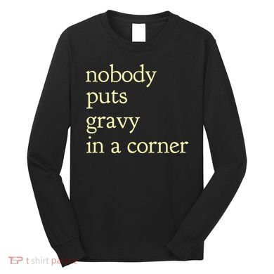 Thanksgiving Dinner Nobody Puts Gravy In A Corner Long Sleeve Shirt