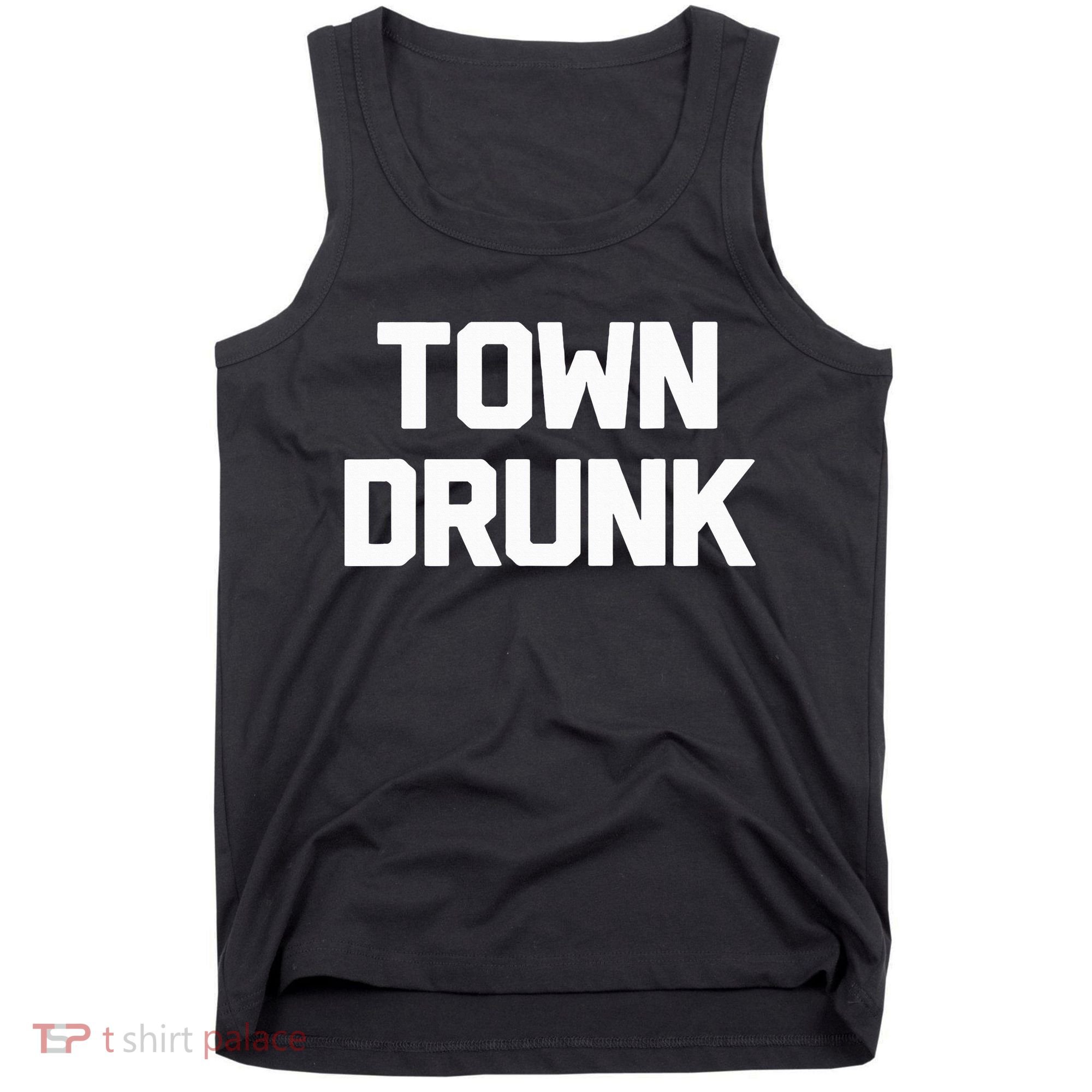 Town Drunk Novelty Saying Alcohol Drinking Gift Tank Top
