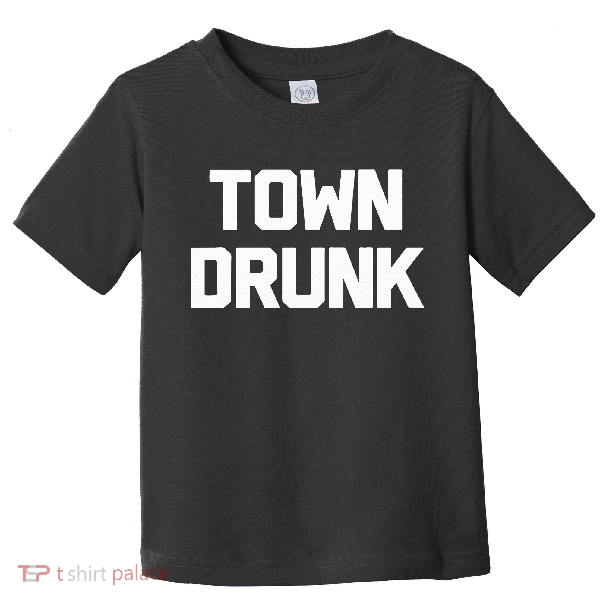 Town Drunk Novelty Saying Alcohol Drinking Gift Toddler T-Shirt