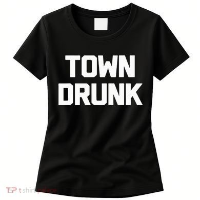 Town Drunk Novelty Saying Alcohol Drinking Gift Women's T-Shirt