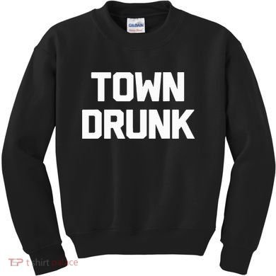 Town Drunk Novelty Saying Alcohol Drinking Gift Kids Sweatshirt