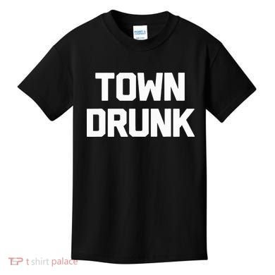 Town Drunk Novelty Saying Alcohol Drinking Gift Kids T-Shirt