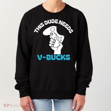 This Dude Needs V Bucks Funny This Dude Gamers Gift Women's Sweatshirt