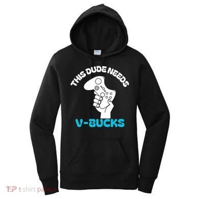 This Dude Needs V Bucks Funny This Dude Gamers Gift Women's Hoodie
