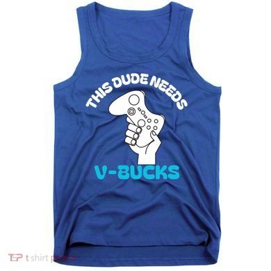 This Dude Needs V Bucks Funny This Dude Gamers Gift Tank Top