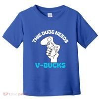 This Dude Needs V Bucks Funny This Dude Gamers Gift Toddler T-Shirt thumb 0