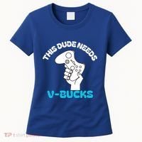 This Dude Needs V Bucks Funny This Dude Gamers Gift Women's T-Shirt thumb 0