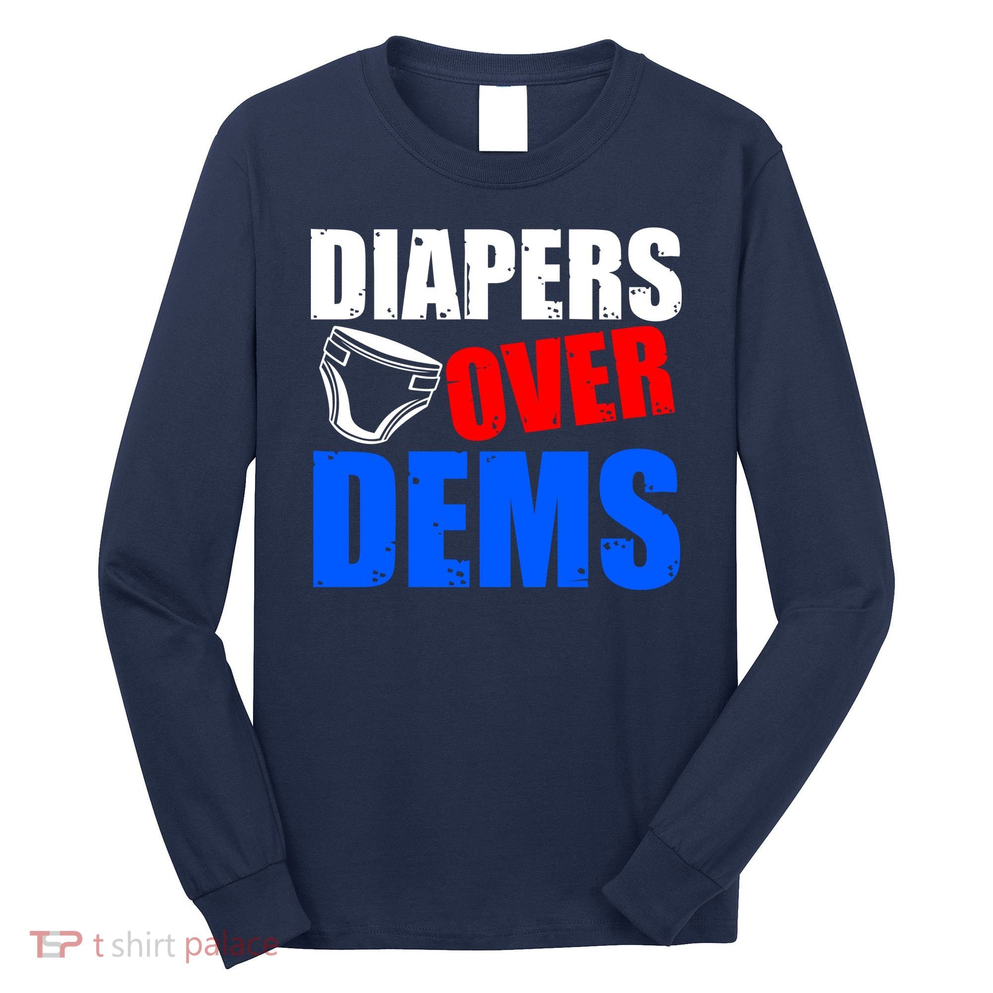 Trump Diapers Over Dems Long Sleeve Shirt