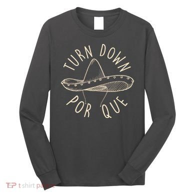 Turn Down Por Que Sombrero Cinco De Mayo Long Sleeve Shirt