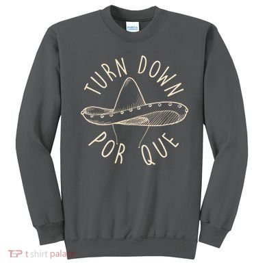 Turn Down Por Que Sombrero Cinco De Mayo Sweatshirt