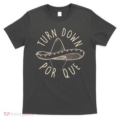 Turn Down Por Que Sombrero Cinco De Mayo T-Shirt